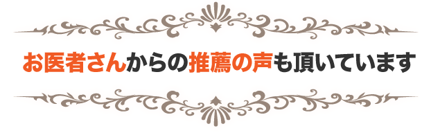 お医者さんからの推薦の声も頂いています。