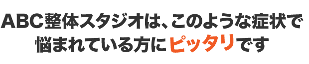 ABC整体スタジオ（旧ここらぼ整体院）は、このような症状で悩まれている方にピッタリです。